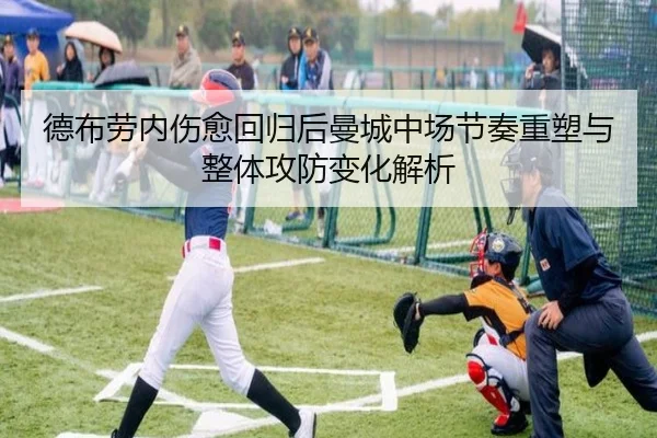 德布劳内伤愈回归后曼城中场节奏重塑与整体攻防变化解析