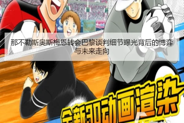 那不勒斯奥斯梅恩转会巴黎谈判细节曝光背后的博弈与未来走向