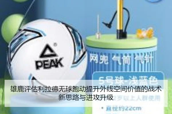 雄鹿评估利拉德无球跑动提升外线空间价值的战术新思路与进攻升级
