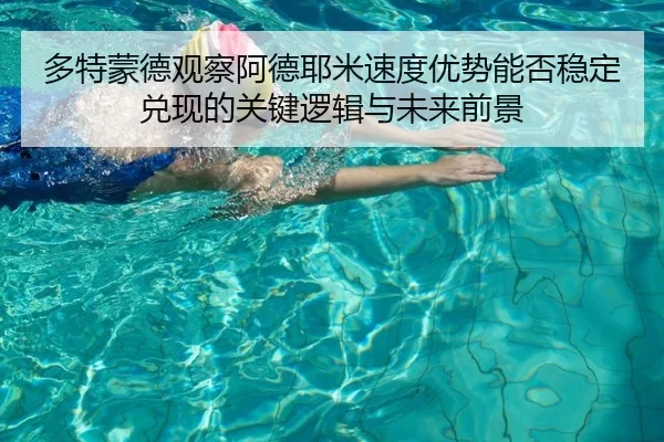 多特蒙德观察阿德耶米速度优势能否稳定兑现的关键逻辑与未来前景